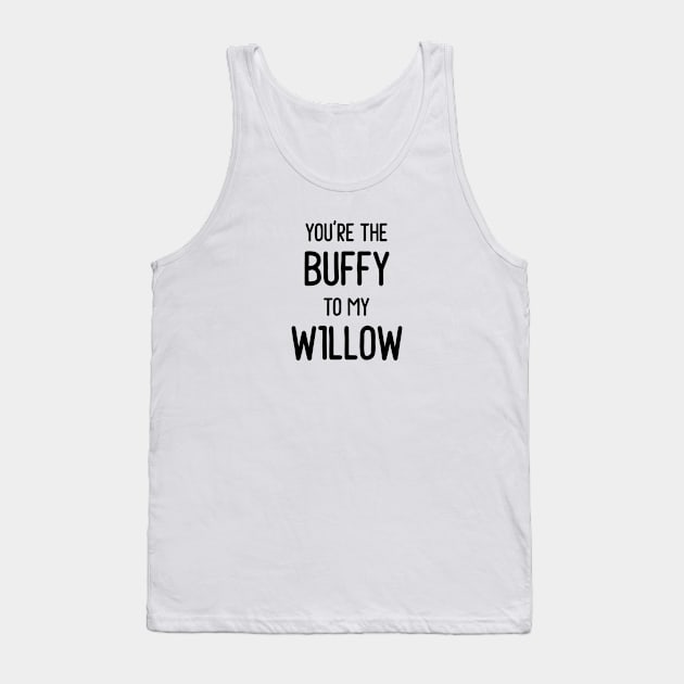 You're the Buffy to my Willow Tank Top by qpdesignco